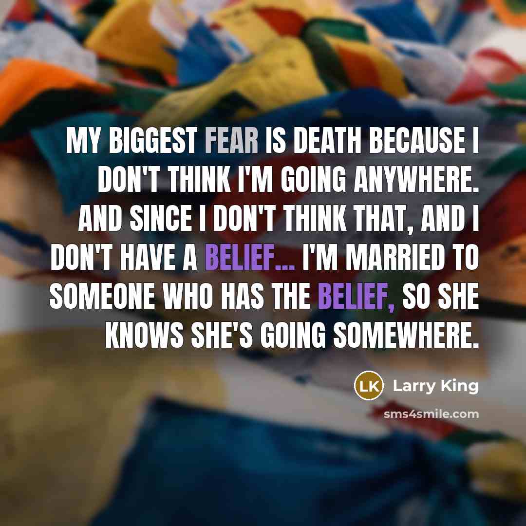 “My biggest fear is death because I don't think I'm…” quote by Larry King