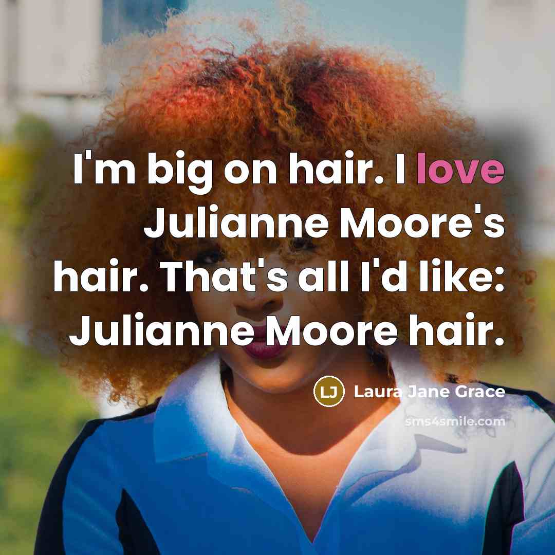 “I'm big on hair. I love Julianne Moore's hair. That's…” quote by Laura Jane Grace