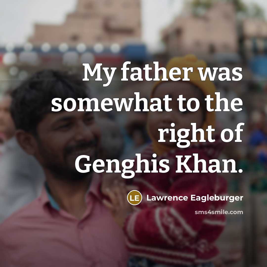 “My father was somewhat to the right of Genghis Khan.…” quote by Lawrence Eagleburger