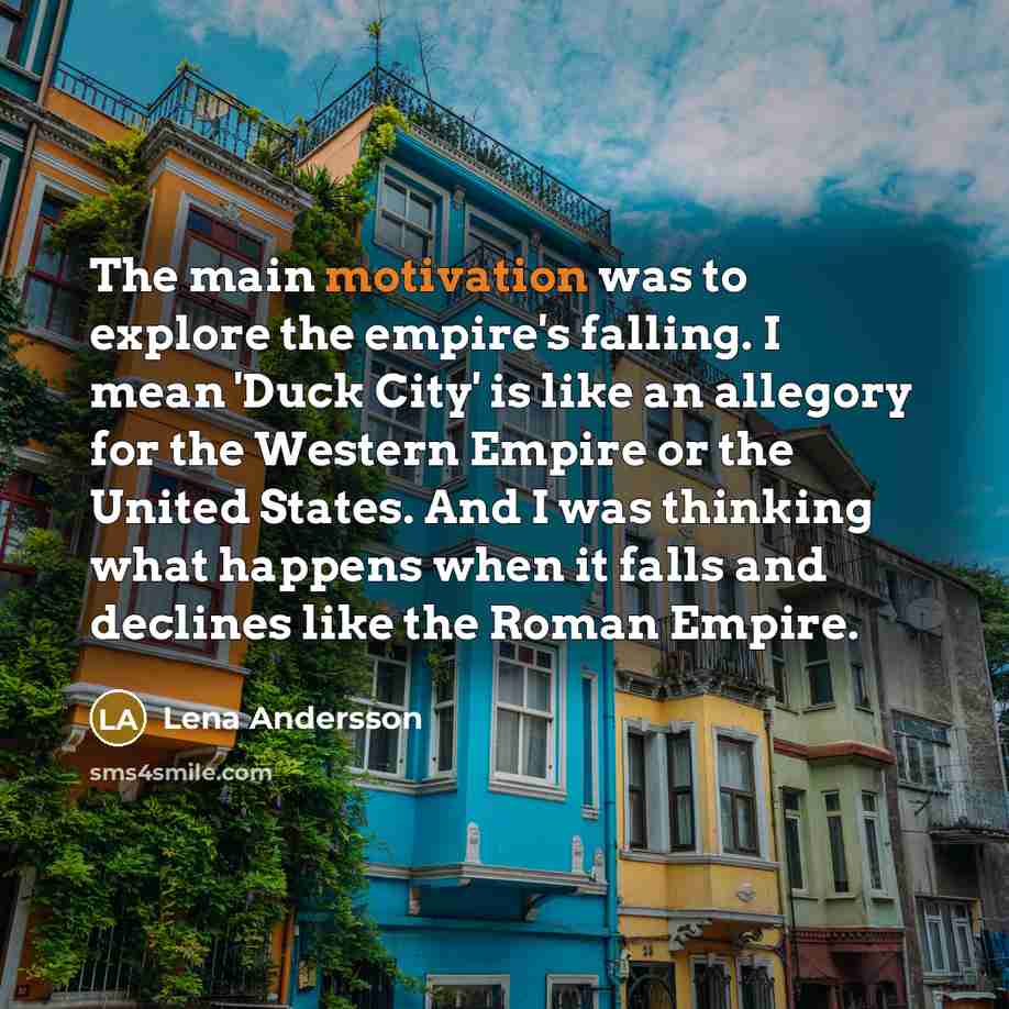 “The main motivation was to explore the empire's falling. I…” quote by Lena Andersson