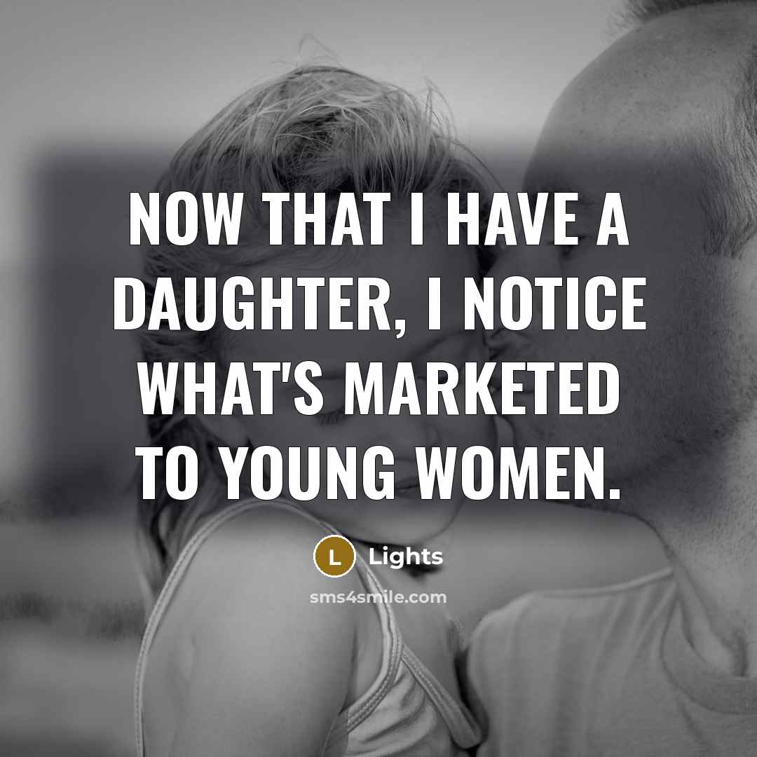 “Now that I have a daughter, I notice what's marketed…” quote by Lights