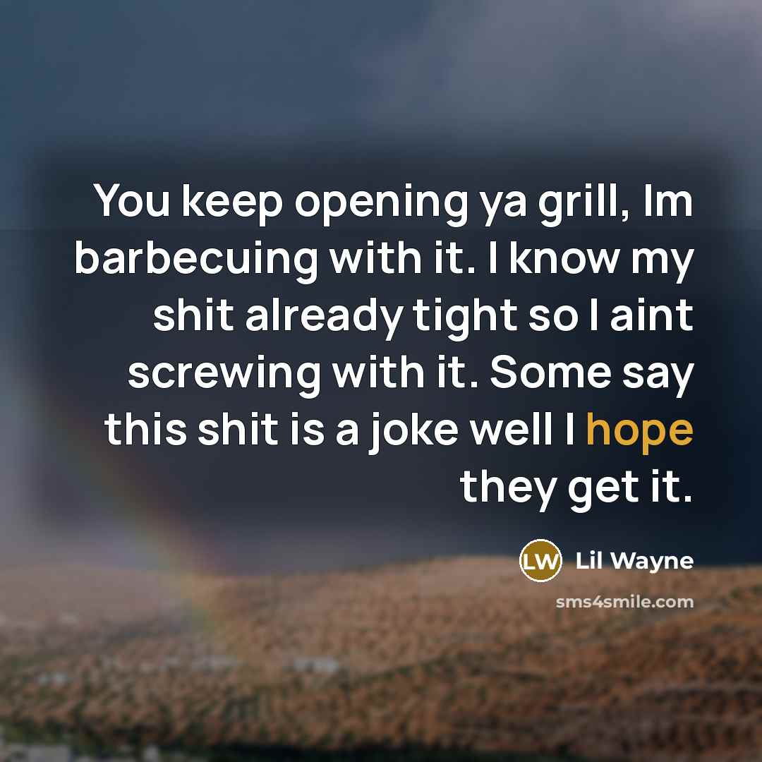 “You keep opening ya grill, Im barbecuing with it. I…” quote by Lil Wayne
