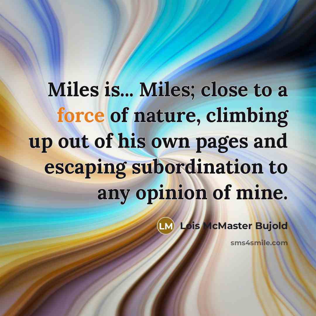“Miles is... Miles; close to a force of nature, climbing…” quote by Lois McMaster Bujold