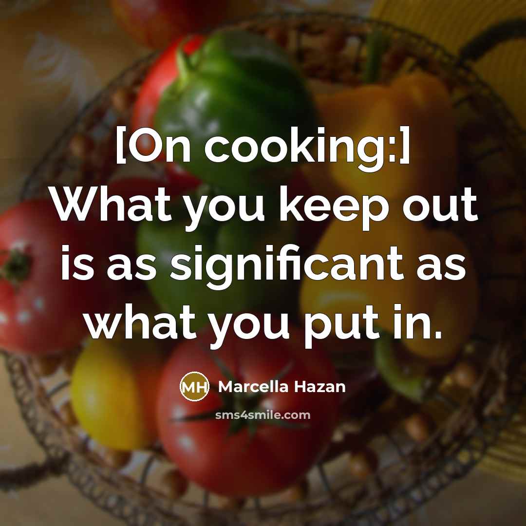 “[On cooking:] What you keep out is as significant as…” quote by Marcella Hazan