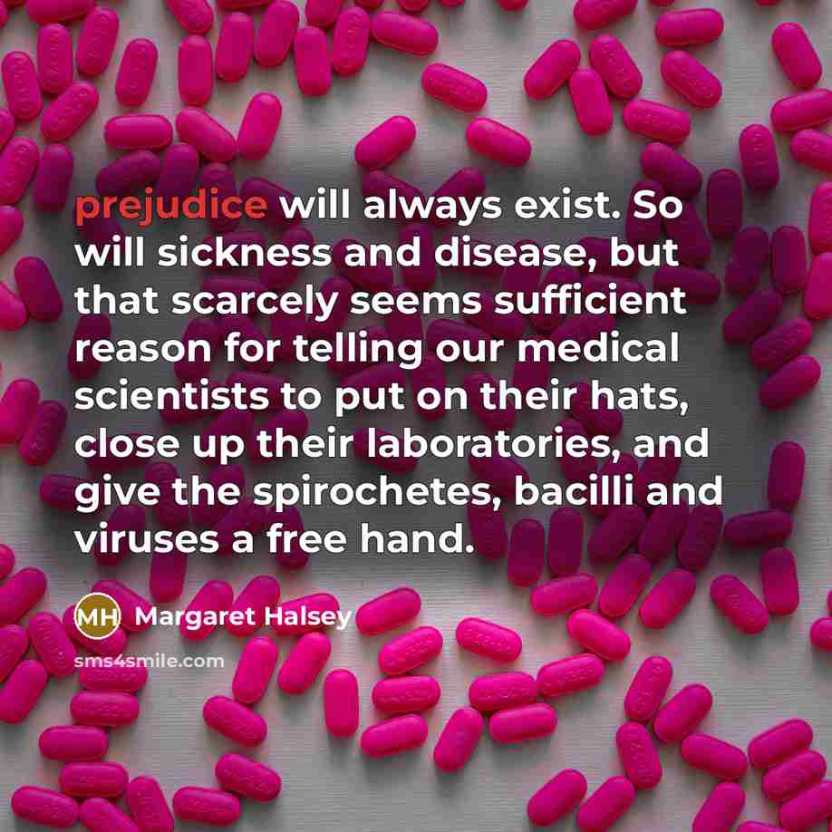 “prejudice will always exist. So will sickness and disease, but…” quote by Margaret Halsey