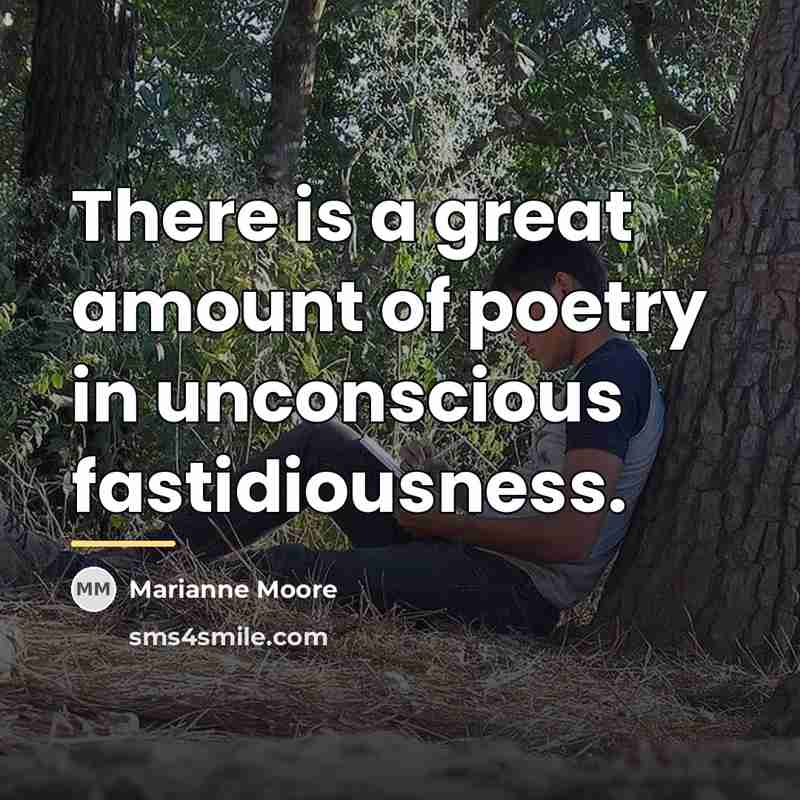 “There is a great amount of poetry in unconscious fastidiousness.…” quote by Marianne Moore