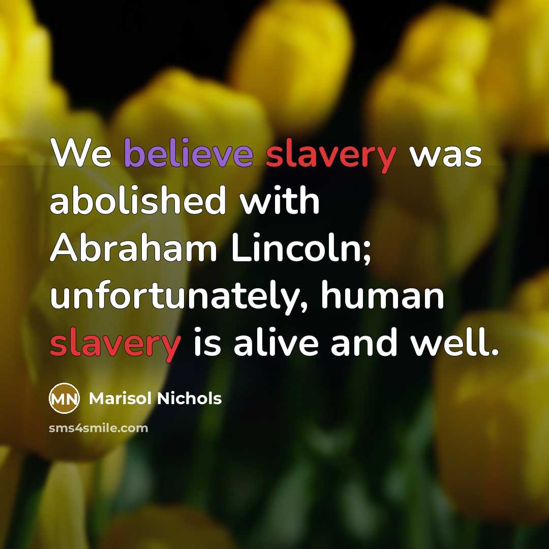 “We believe slavery was abolished with Abraham Lincoln; unfortunately, human…” quote by Marisol Nichols