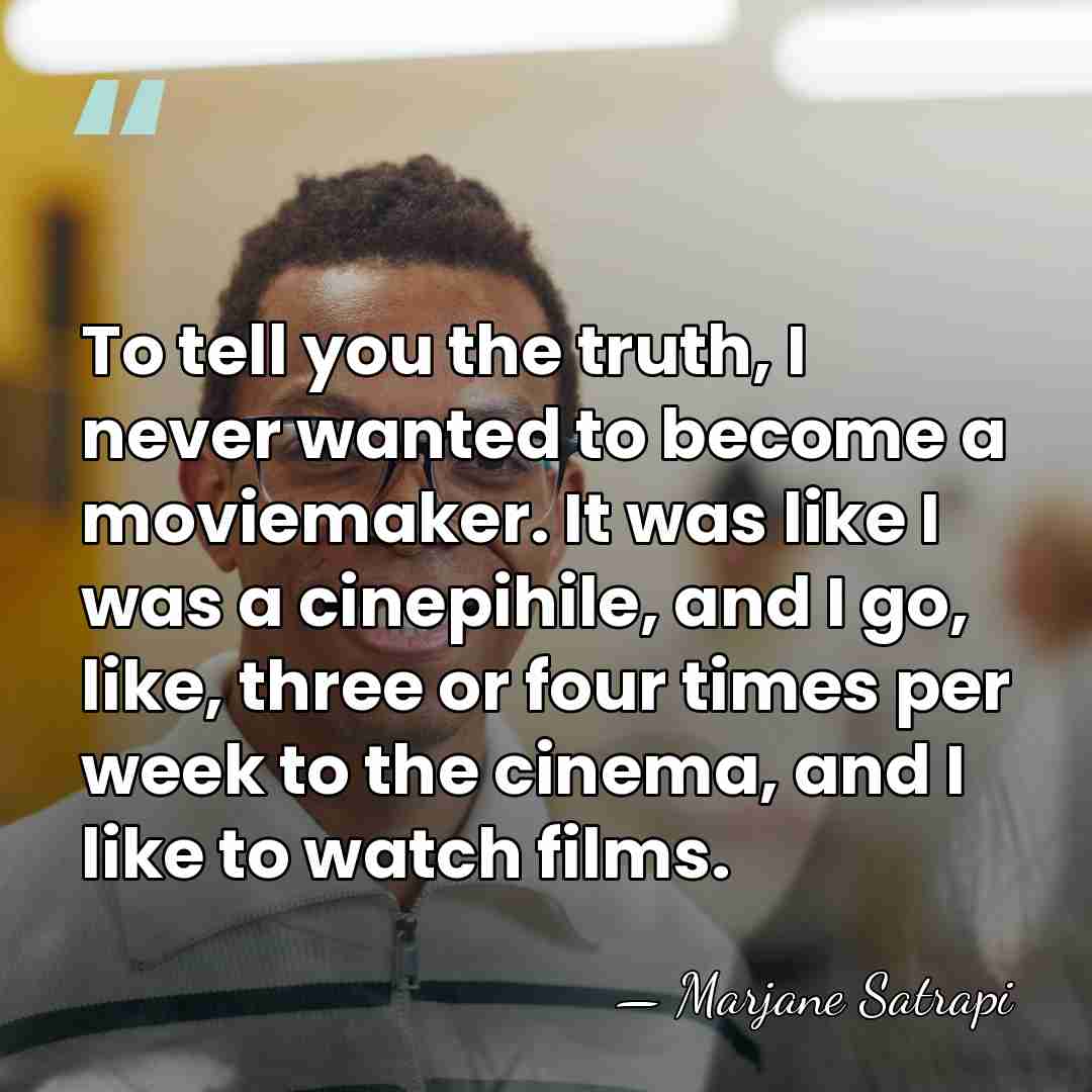 To tell you the truth, I never wanted to become a moviemaker.&hellip; - Marjane Satrapi