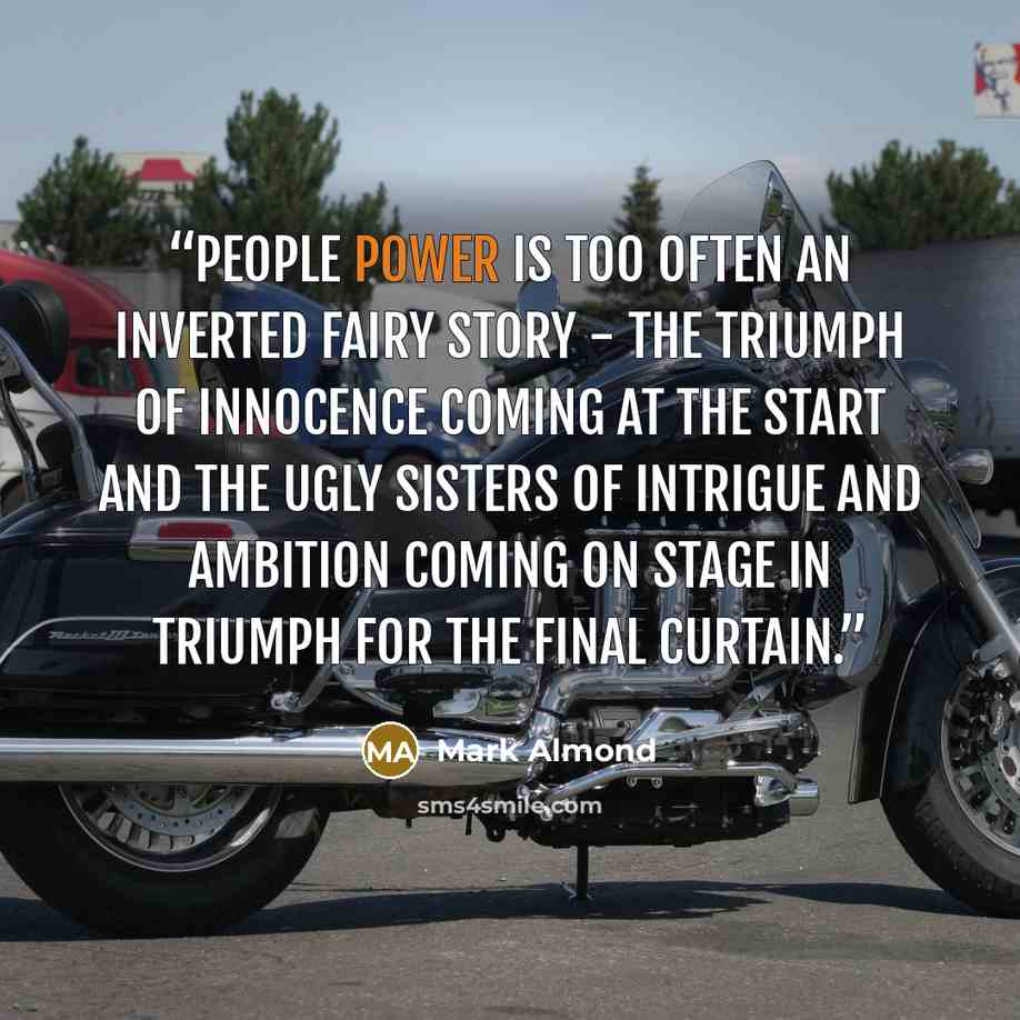 “People Power is too often an inverted fairy story - the triumph of innocence coming at the start and the Ugly Sisters of intrigue and ambition coming on stage in triumph for the final curtain.” quote by Mark Almond