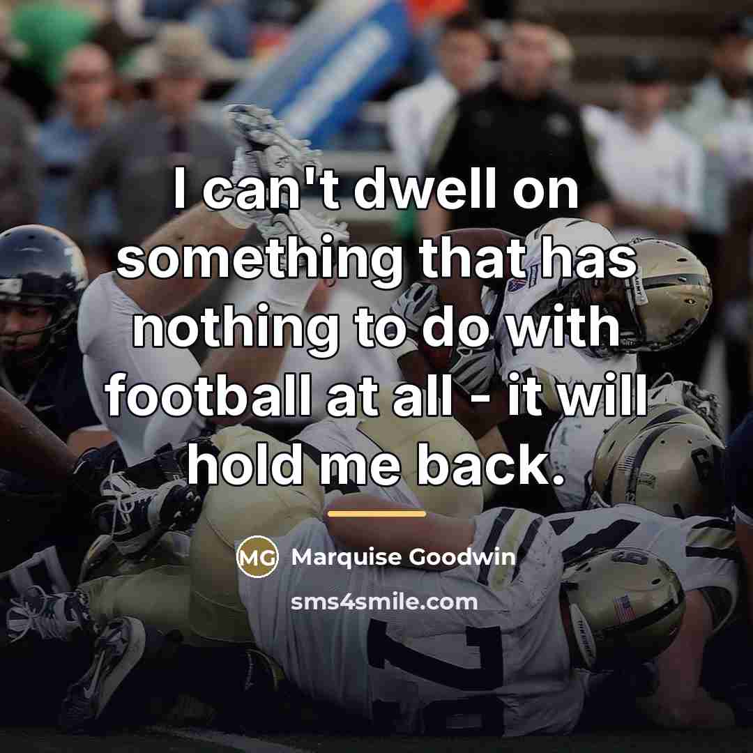 “I can't dwell on something that has nothing to do…” quote by Marquise Goodwin