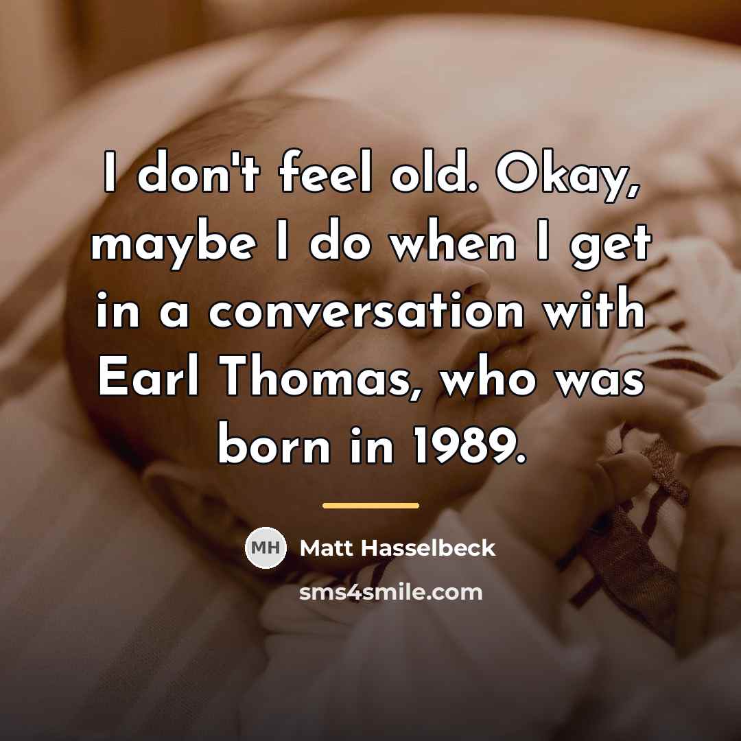 “I don't feel old. Okay, maybe I do when I…” quote by Matt Hasselbeck
