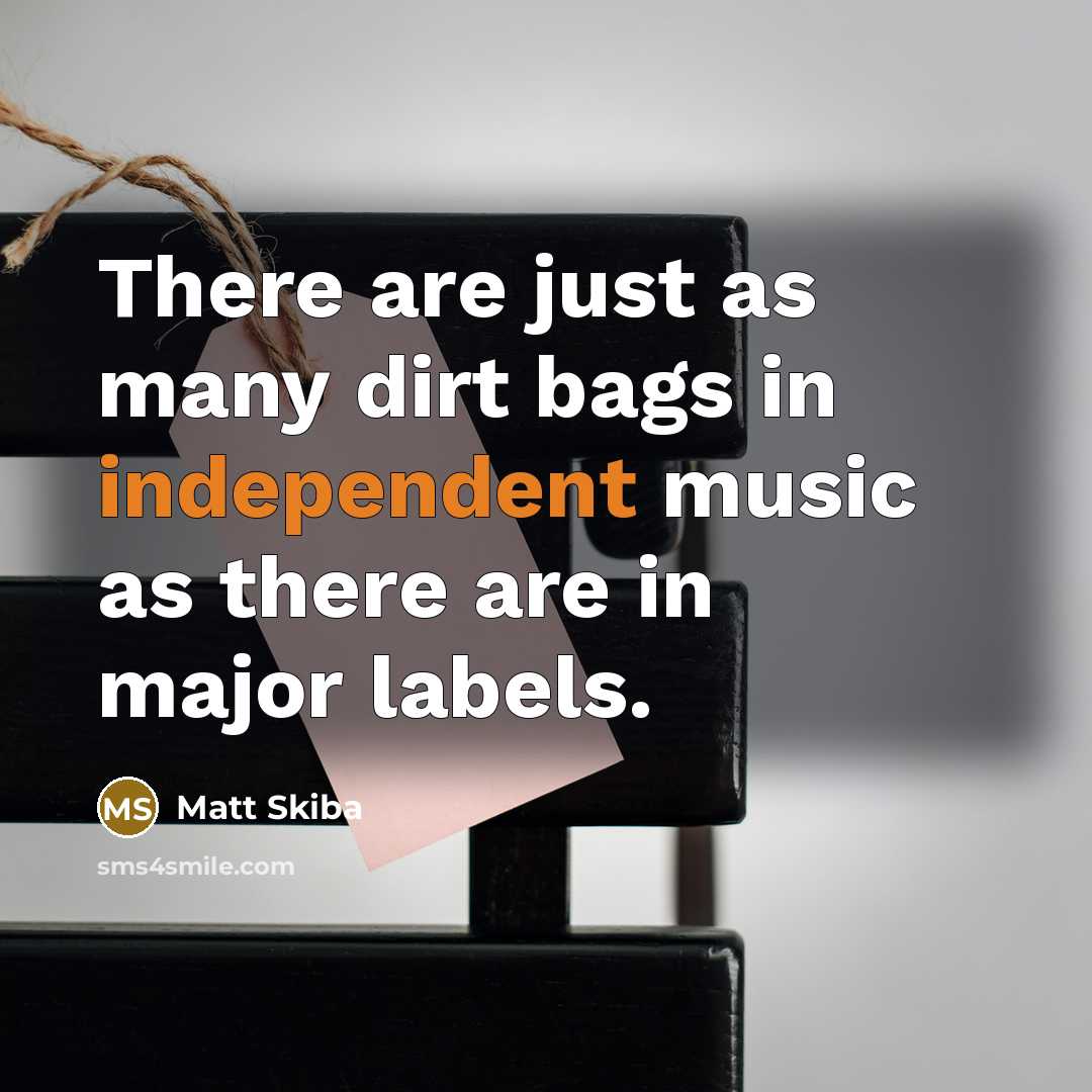 “There are just as many dirt bags in independent music…” quote by Matt Skiba