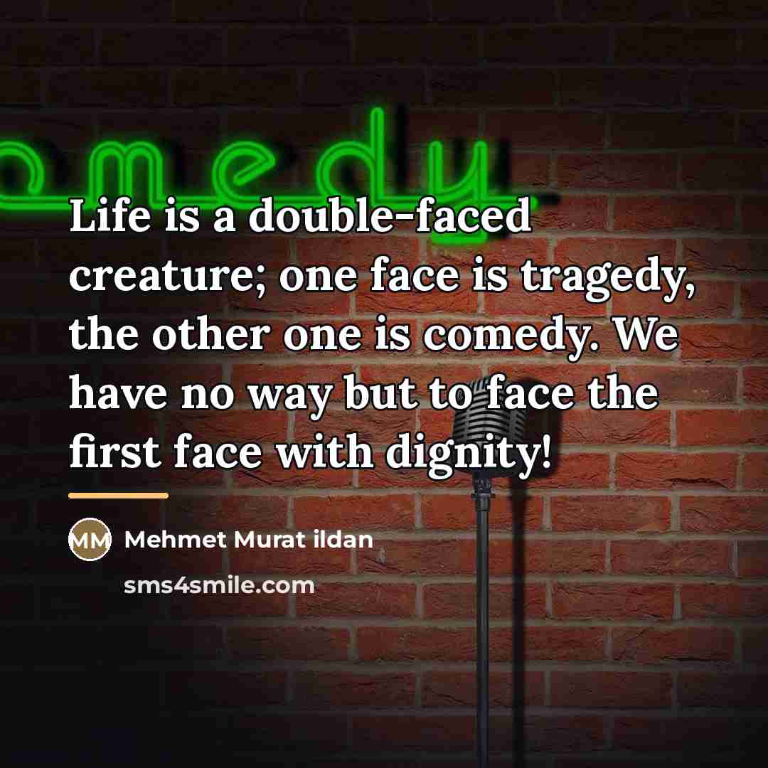 “Life is a double-faced creature; one face is tragedy, the…” quote by Mehmet Murat Ildan