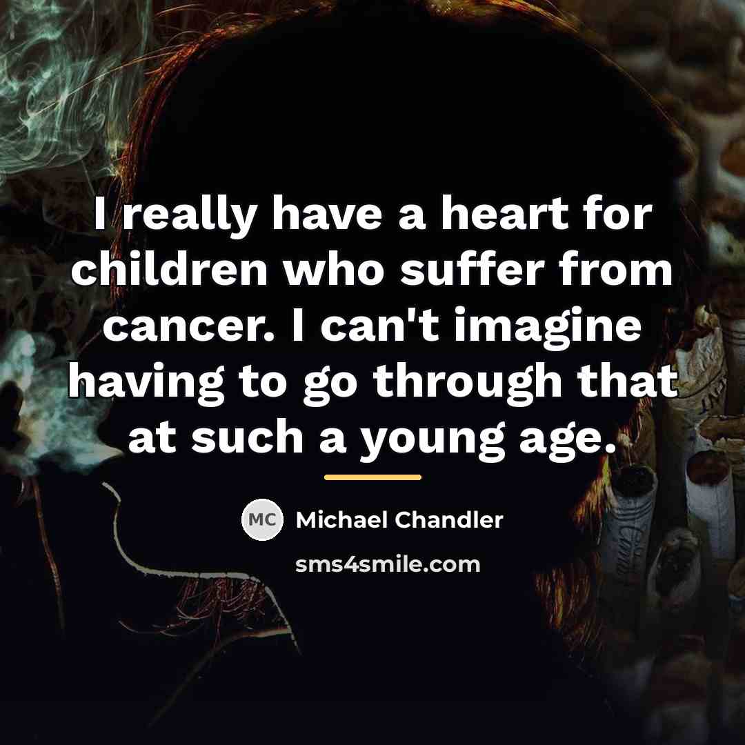 “I really have a heart for children who suffer from…” quote by Michael Chandler