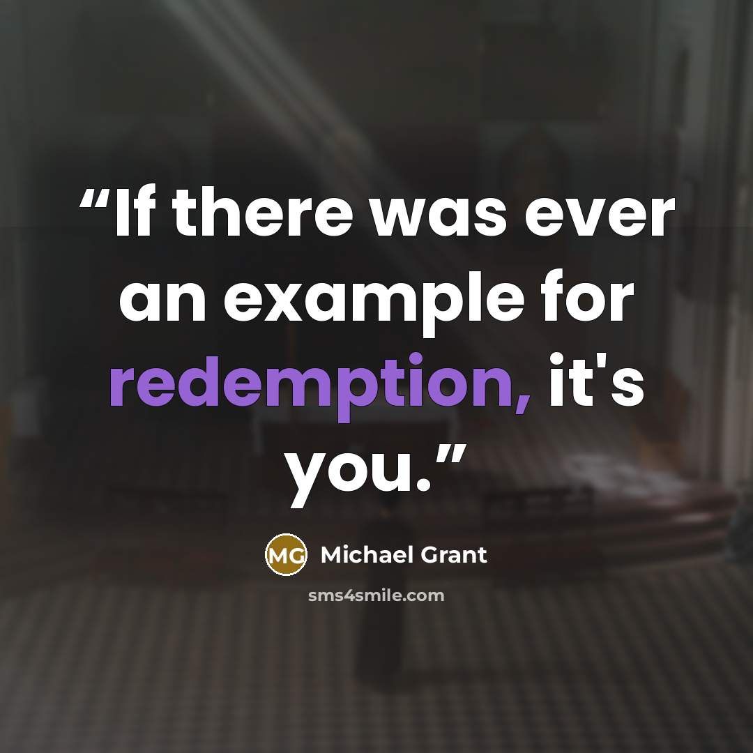 “If there was ever an example for redemption, it's you.” quote by Michael Grant
