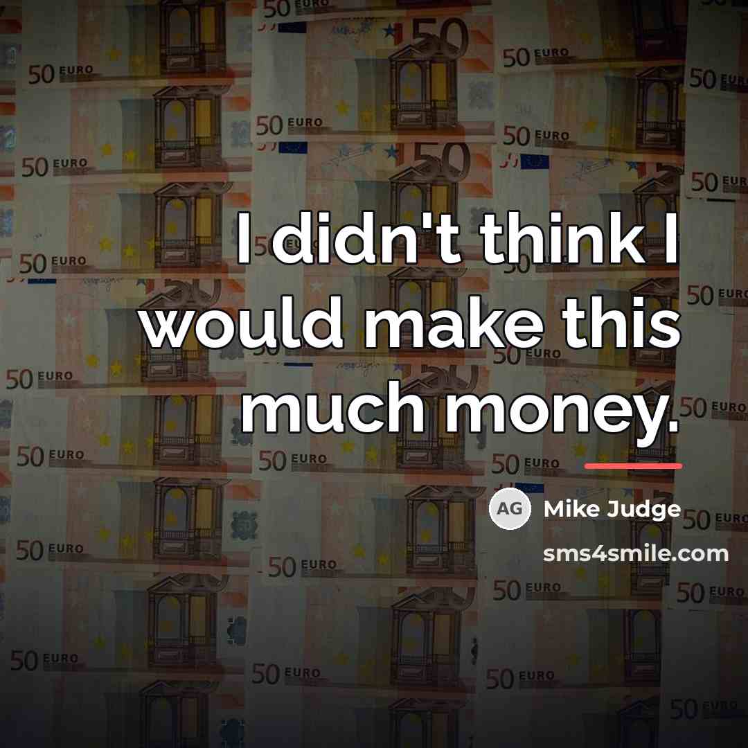 “I didn't think I would make this much money.…” quote by Mike Judge