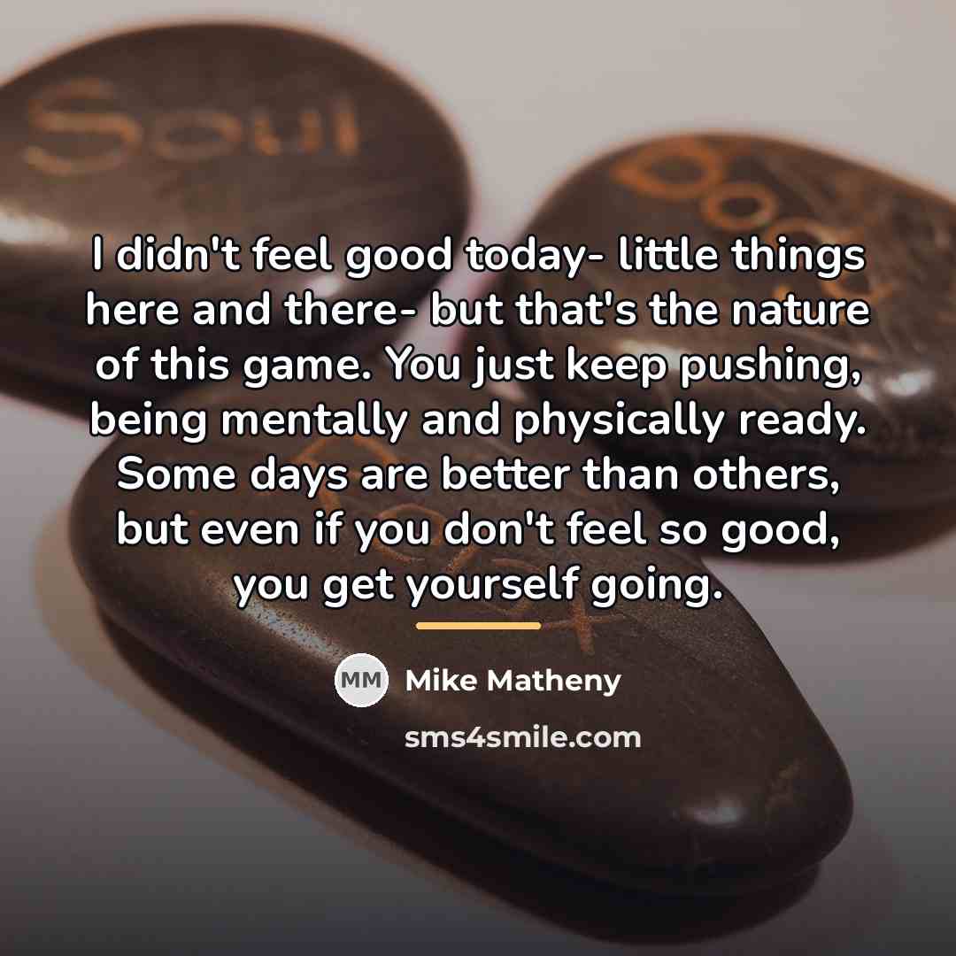 “I didn't feel good today- little things here and there-…” quote by Mike Matheny