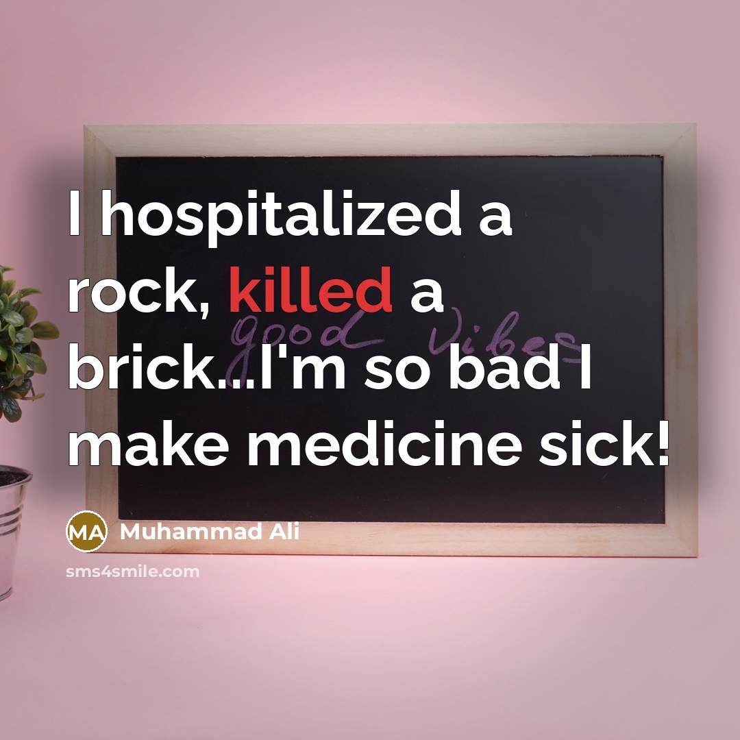 “I hospitalized a rock, killed a brick...I'm so bad I…” quote by Muhammad Ali