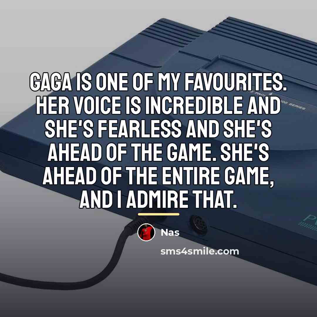 “GaGa is one of my favourites. Her voice is incredible…” quote by Nas