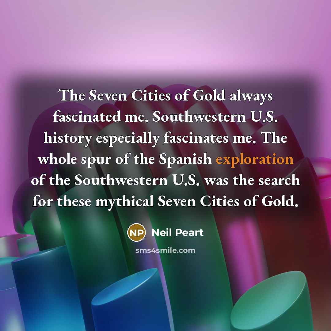“The Seven Cities of Gold always fascinated me. Southwestern U.S.…” quote by Neil Peart