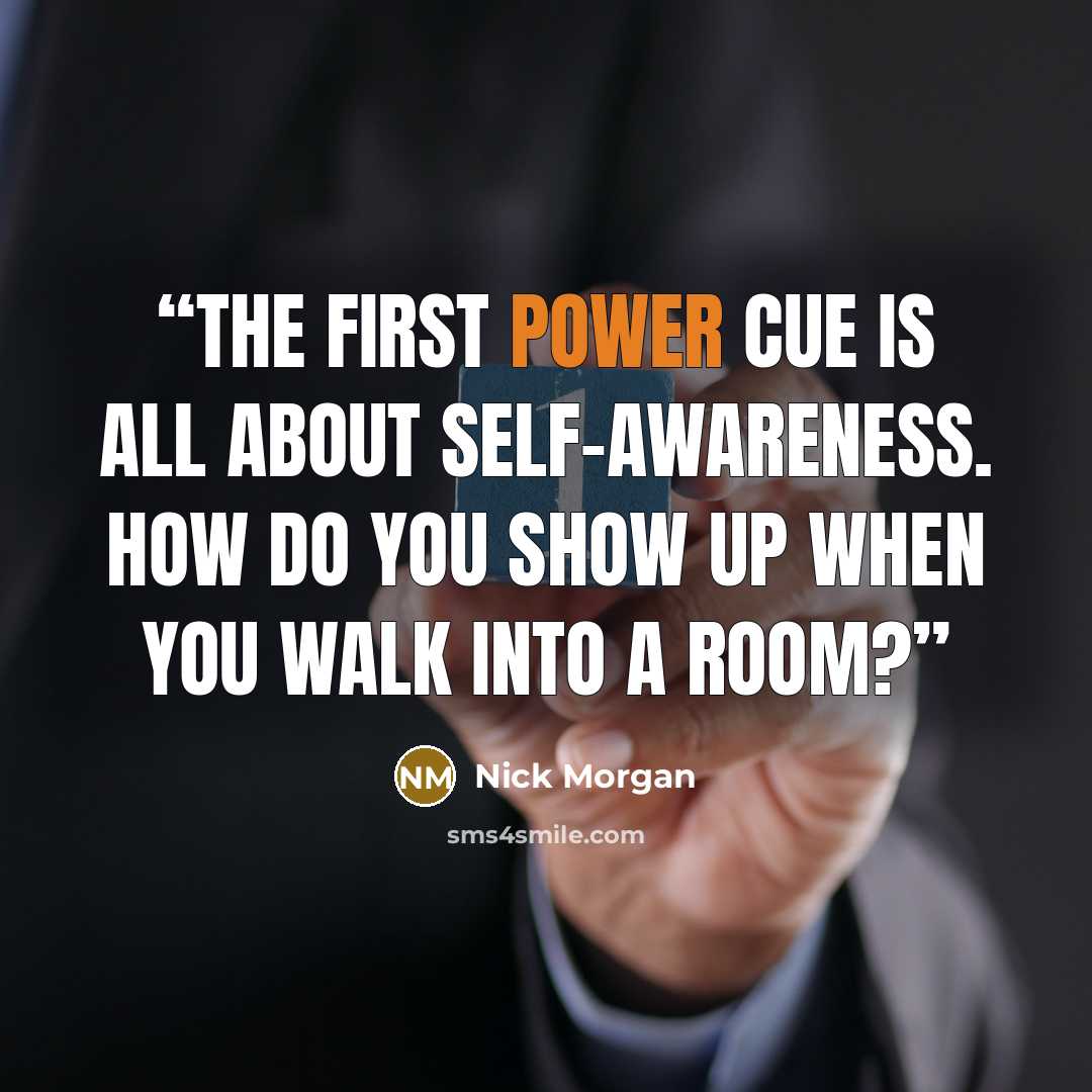 “The first power cue is all about self-awareness. How do you show up when you walk into a room?” quote by Nick Morgan
