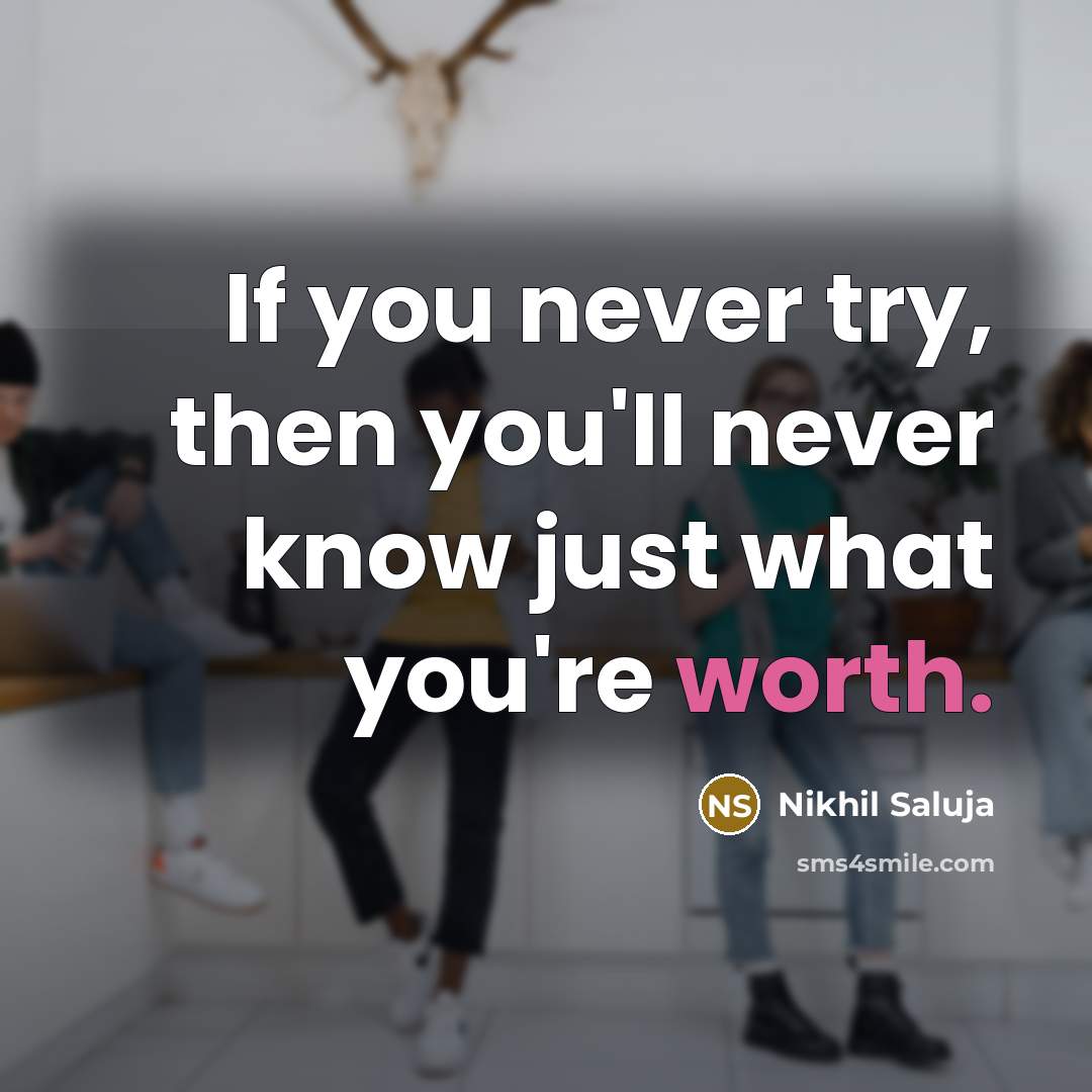 “If you never try, then you'll never know just what…” quote by Nikhil Saluja