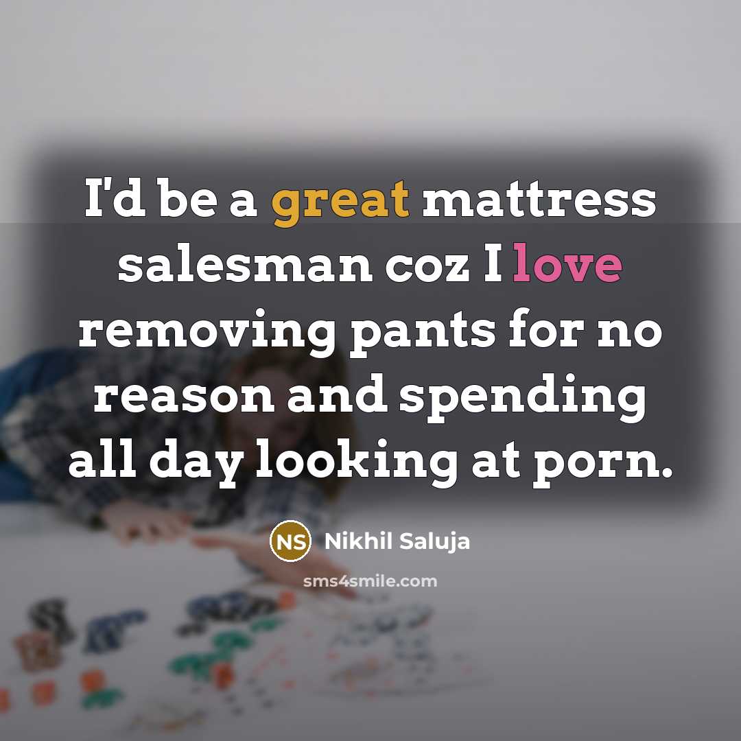 “I'd be a great mattress salesman coz I love removing…” quote by Nikhil Saluja