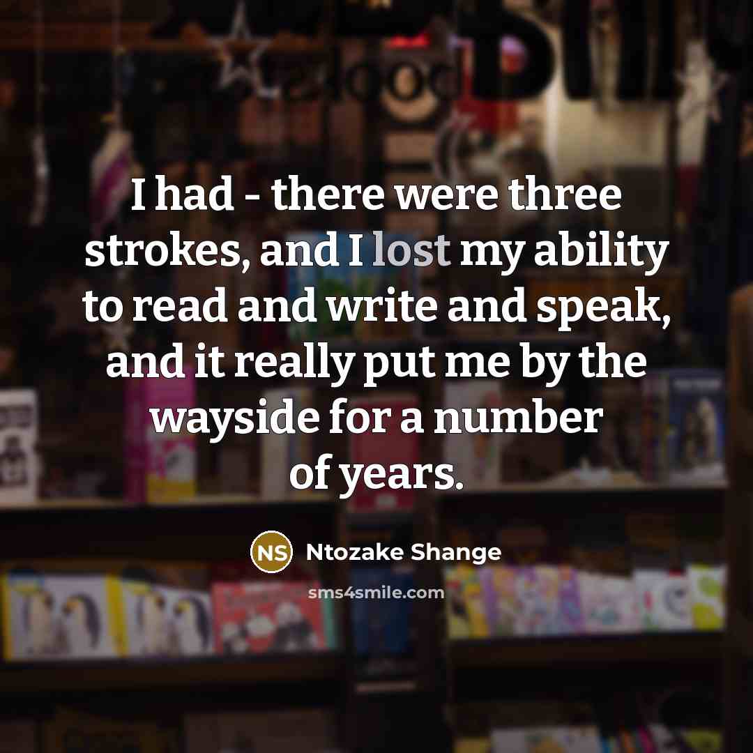“I had - there were three strokes, and I lost…” quote by Ntozake Shange