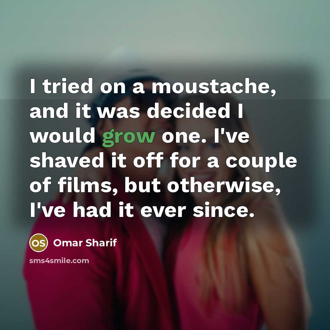 “I tried on a moustache, and it was decided I…” quote by Omar Sharif