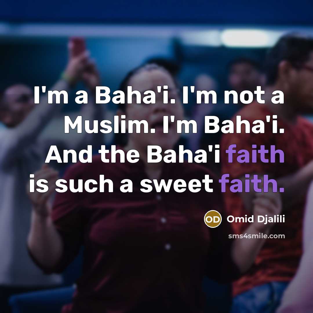 “I'm a Baha'i. I'm not a Muslim. I'm Baha'i. And the Baha'i faith is such a sweet faith.” quote by Omid Djalili