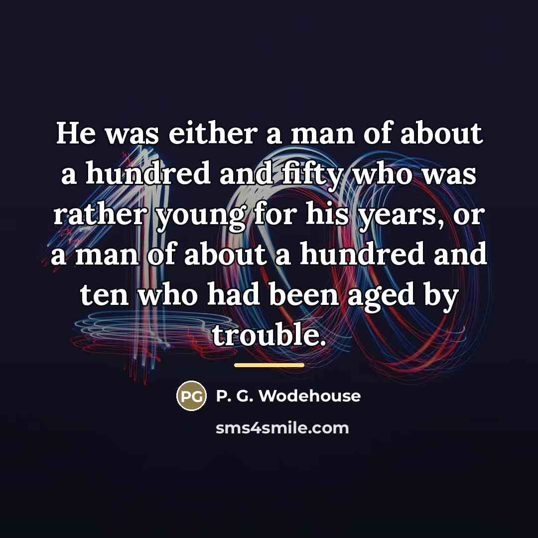 “He was either a man of about a hundred and…” quote by P. G. Wodehouse