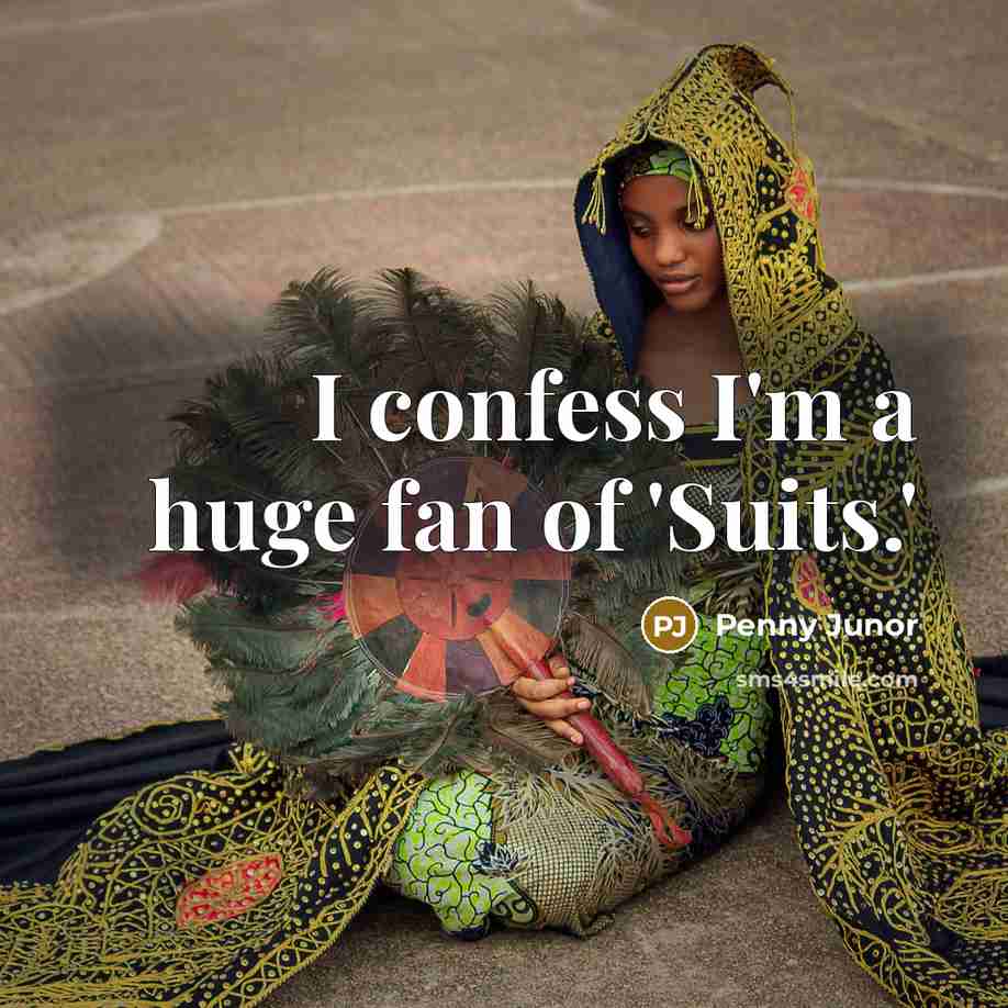 “I confess I'm a huge fan of 'Suits.'…” quote by Penny Junor