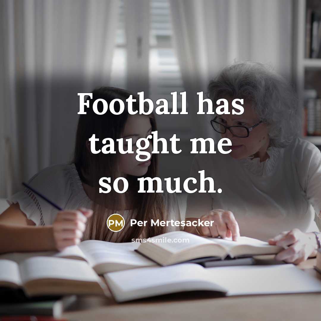 “Football has taught me so much.…” quote by Per Mertesacker