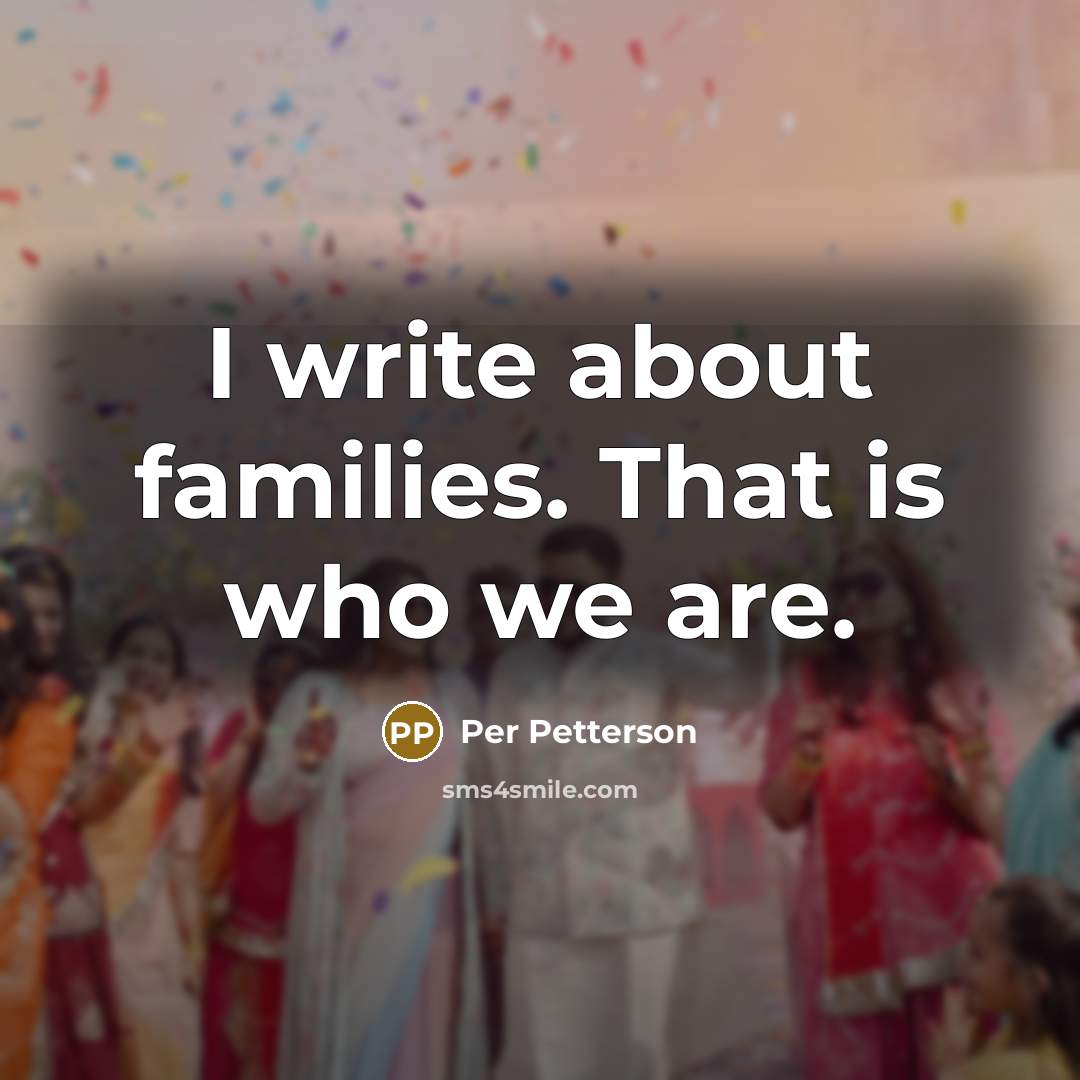 “I write about families. That is who we are.…” quote by Per Petterson
