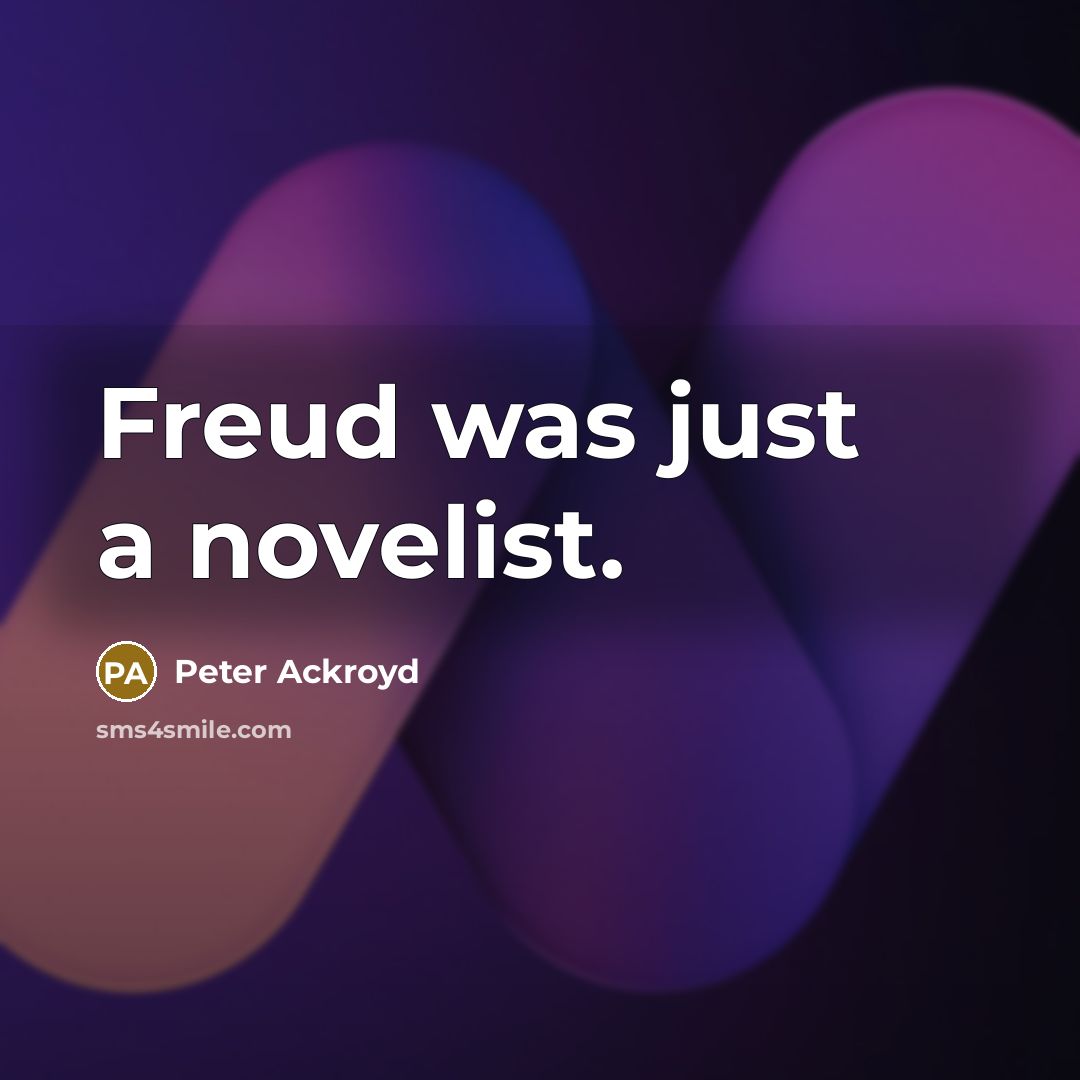 “Freud was just a novelist.…” quote by Peter Ackroyd