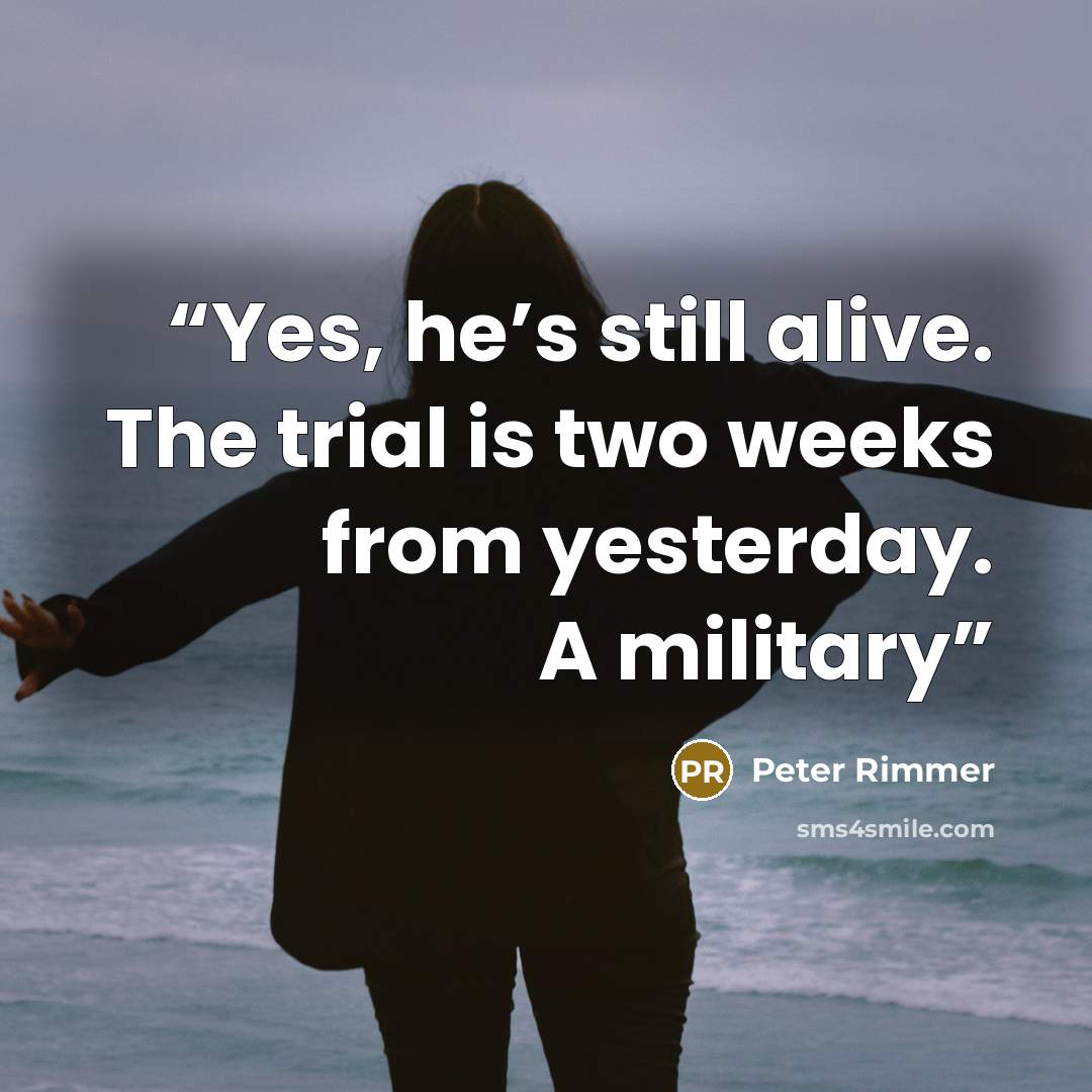 “Yes, he’s still alive. The trial is two weeks from yesterday. A military” quote by Peter Rimmer