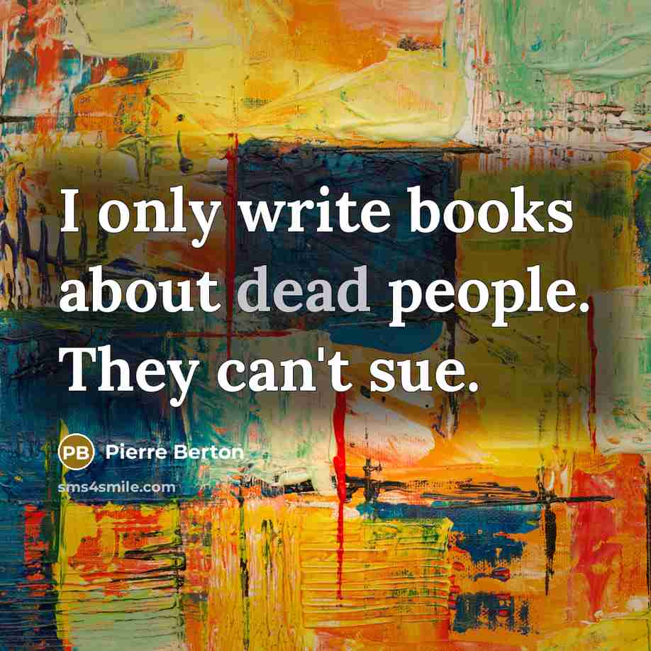 “I only write books about dead people. They can't sue.…” quote by Pierre Berton