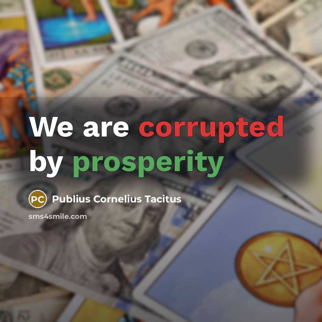 “We are corrupted by prosperity” quote by Publius Cornelius Tacitus