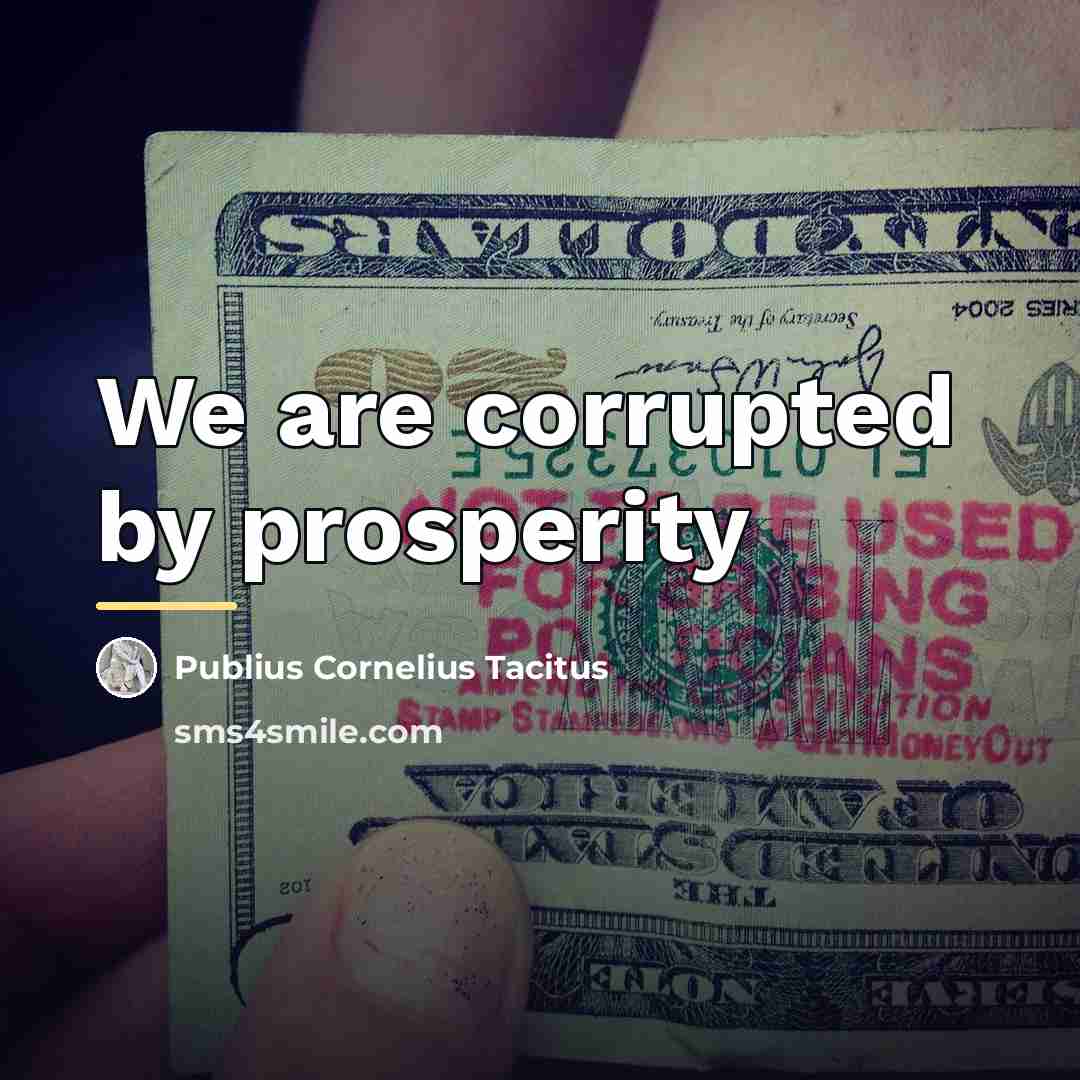 “We are corrupted by prosperity…” quote by Publius Cornelius Tacitus