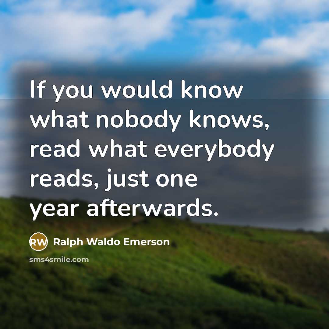 “If you would know what nobody knows, read what everybody…” quote by Ralph Waldo Emerson