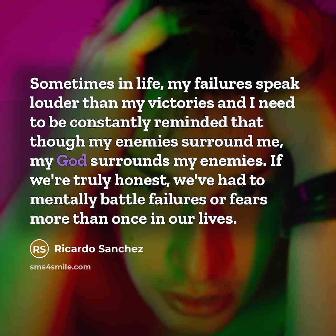 “Sometimes in life, my failures speak louder than my victories…” quote by Ricardo Sanchez