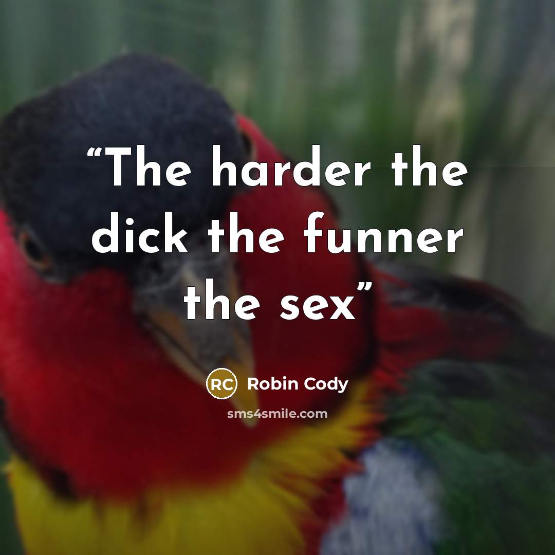 “The harder the dick the funner the sex” quote by Robin Cody