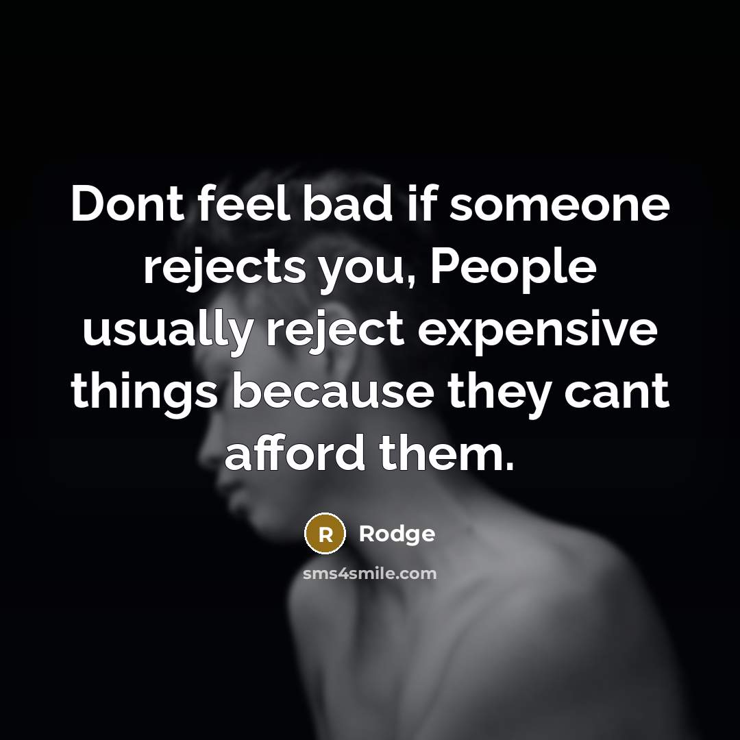 “Dont feel bad if someone rejects you, People usually reject…” quote by Rodge