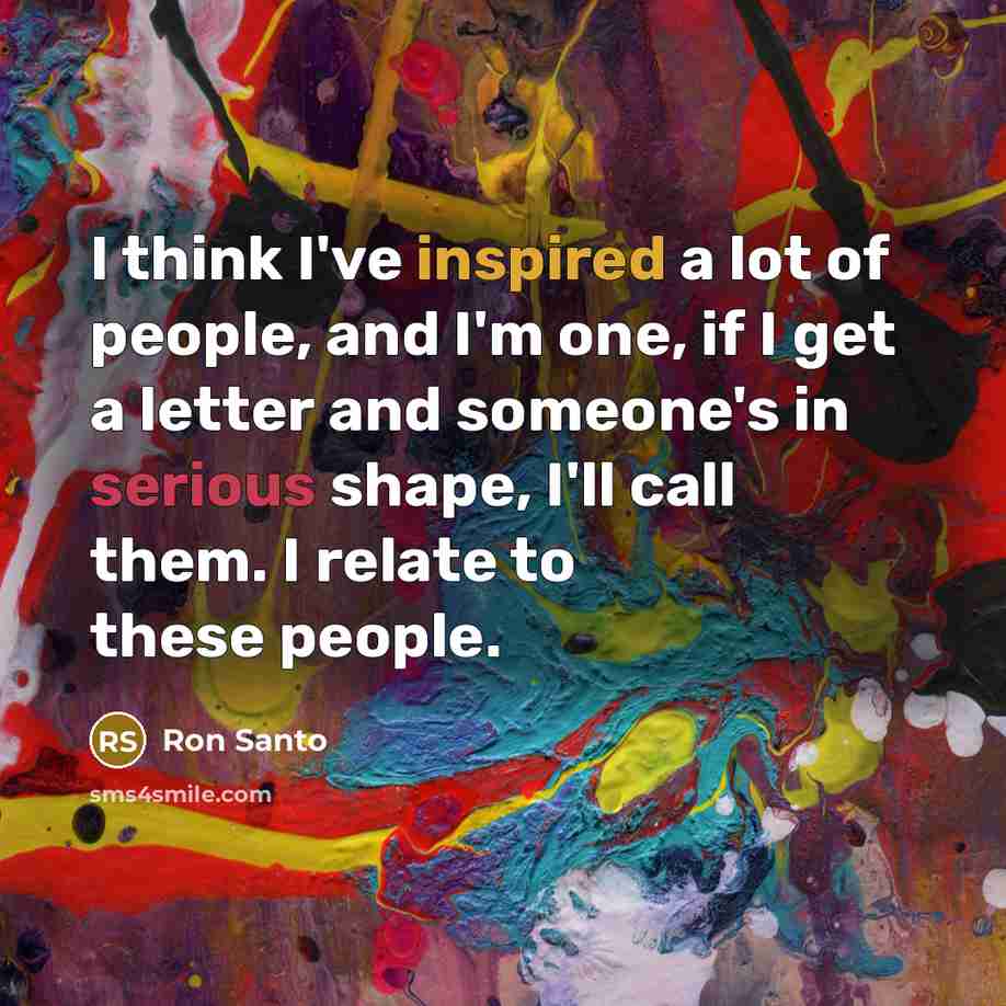 “I think I've inspired a lot of people, and I'm…” quote by Ron Santo