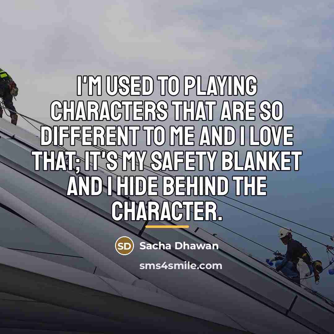 “I'm used to playing characters that are so different to…” quote by Sacha Dhawan