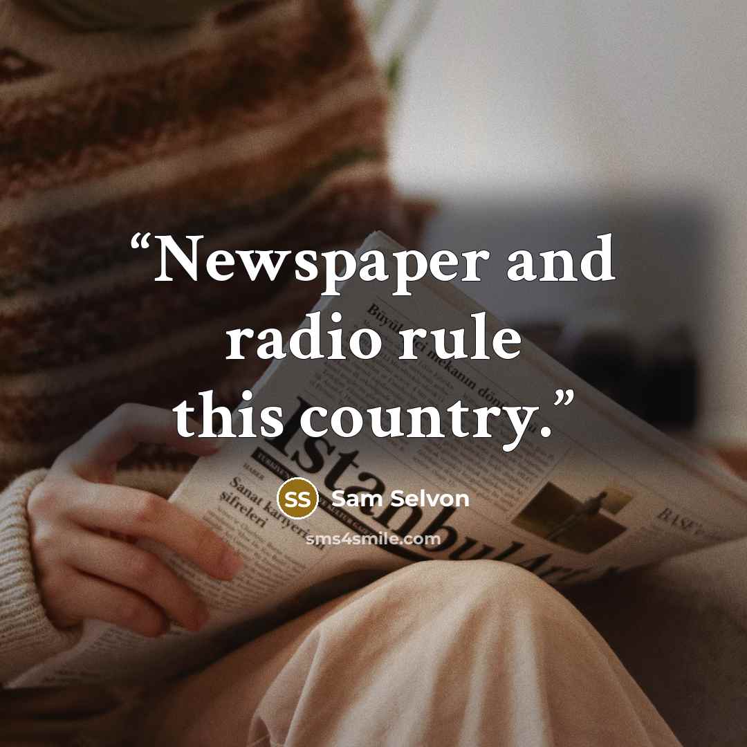 “Newspaper and radio rule this country.” quote by Sam Selvon