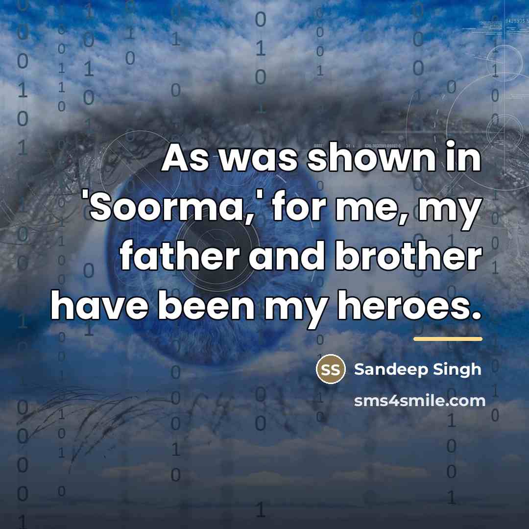 “As was shown in 'Soorma,' for me, my father and…” quote by Sandeep Singh