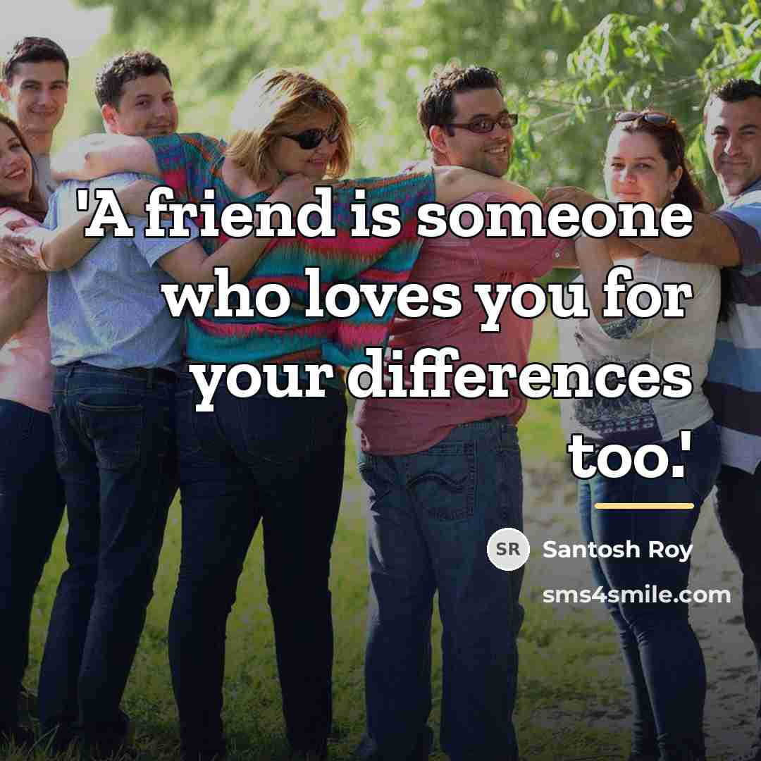 “'A friend is someone who loves you for your differences…” quote by Santosh Roy