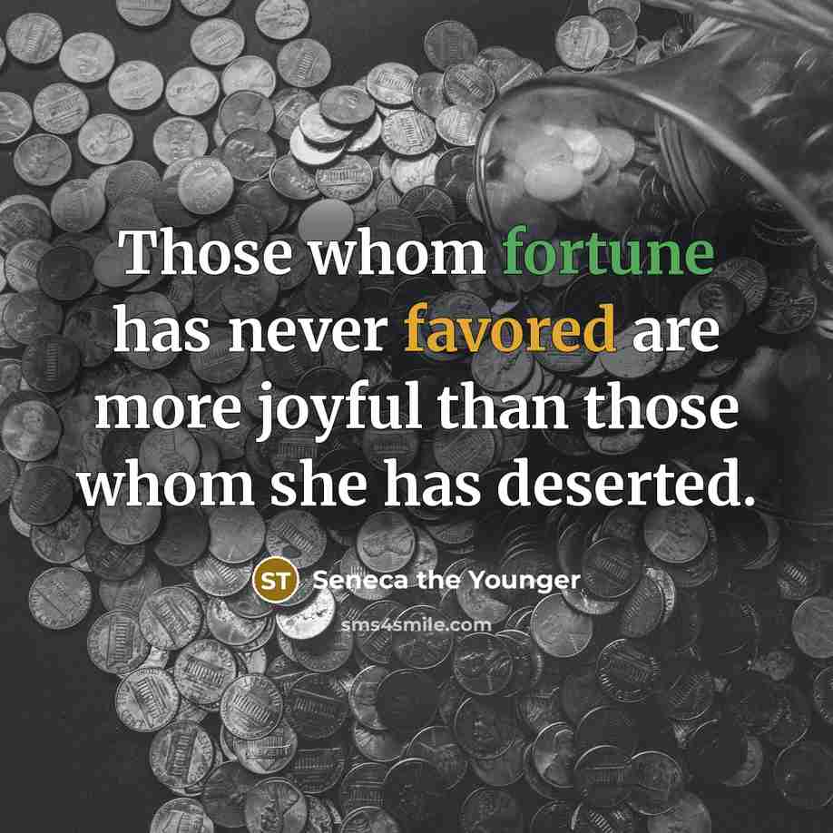 “Those whom fortune has never favored are more joyful than…” quote by Seneca the Younger