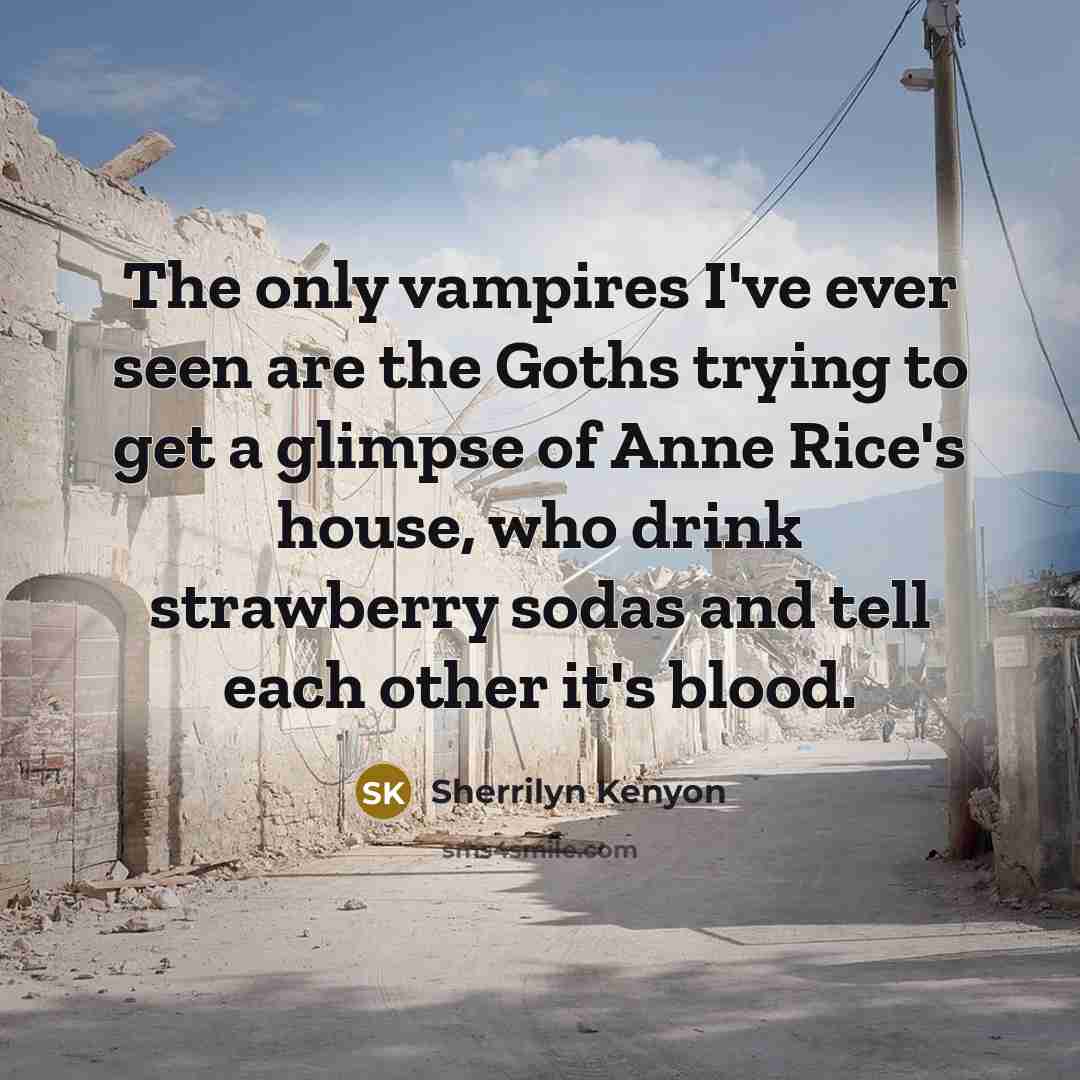 “The only vampires I've ever seen are the Goths trying…” quote by Sherrilyn Kenyon